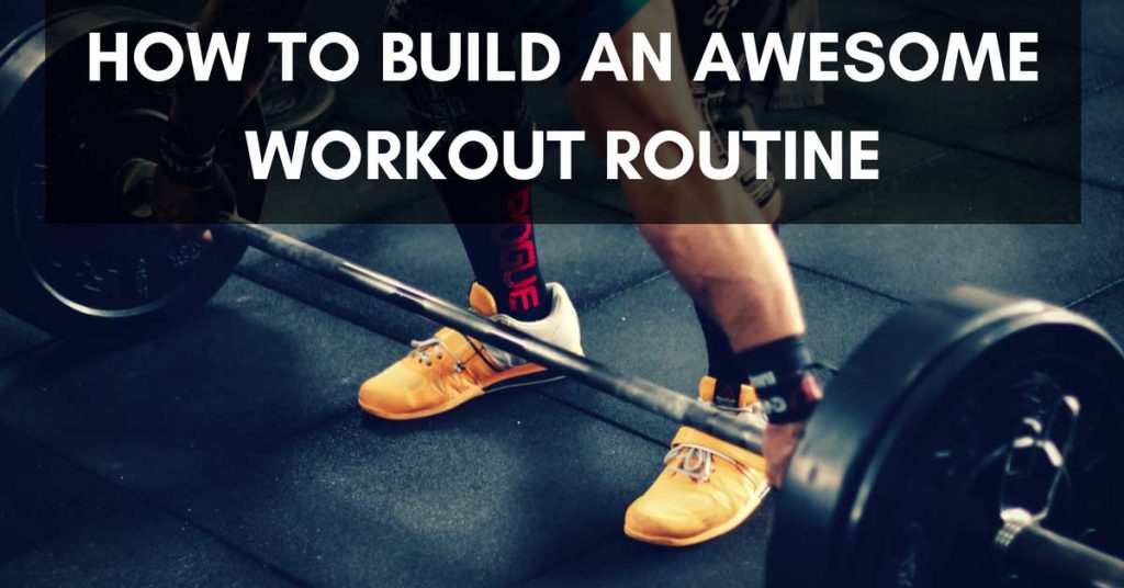 HOW TO BUILD AN AWESOME WORKOUT ROUTINE