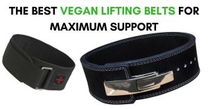 THE BEST VEGAN LIFTING BELTS FOR MAXIMUM SUUPORT